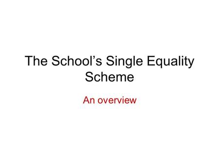 The School’s Single Equality Scheme An overview. Equality and Diversity The golden thread running through our delivery of services Integral part of our.
