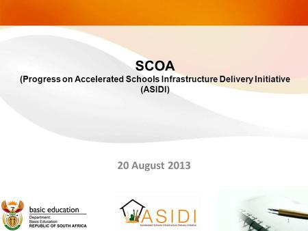 20 August 2013 SCOA (Progress on Accelerated Schools Infrastructure Delivery Initiative (ASIDI) 1.