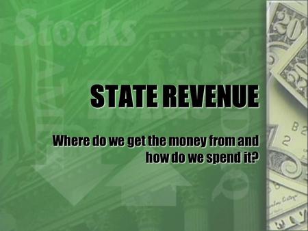 STATE REVENUE Where do we get the money from and how do we spend it?