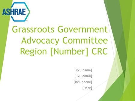 Grassroots Government Advocacy Committee Region [Number] CRC [RVC name] [RVC email] [RVC phone] [Date]