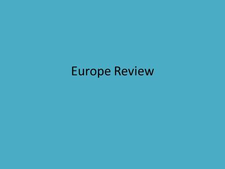 Europe Review. What do you remember What can you tell me about Southern Europe? What can you tell me about West-Central Europe? What can you.