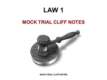 LAW 1 MOCK TRIAL CLIFF NOTES MOCK TRIAL CLIFF NOTES.