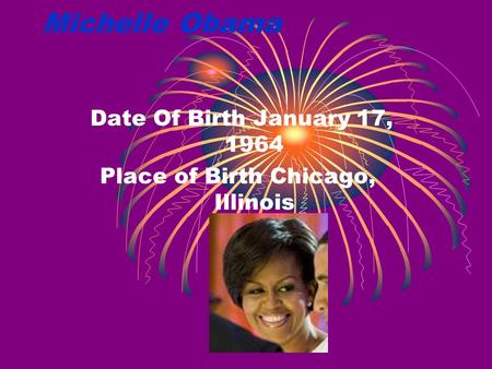 Michelle Obama Date Of Birth January 17, 1964 Place of Birth Chicago, Illinois.