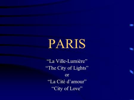 PARIS “La Ville-Lumière” “The City of Lights” or “La Cité d’amour” “City of Love”