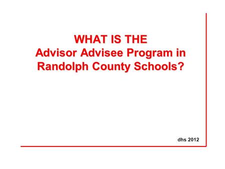 WHAT IS THE Advisor Advisee Program in Randolph County Schools? dhs 2012.