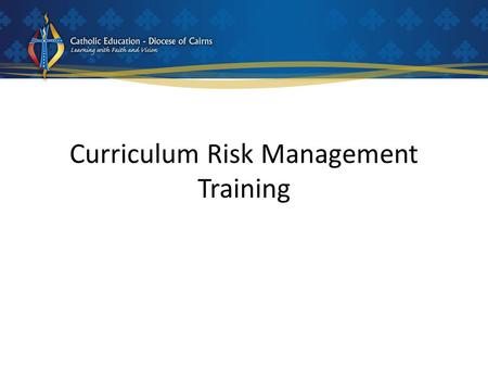 Curriculum Risk Management Training. This presentation will… 1.Outline the legal obligations for curriculum risk management 2.Explain the risk management.