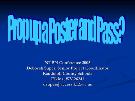NTPN Conference 2005 Deborah Super, Senior Project Coordinator Randolph County Schools Elkins, WV 26241
