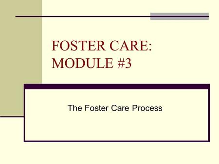 FOSTER CARE: MODULE #3 The Foster Care Process. FOSTER PARENTING  They are licensed and receive specialized training.  Work collaboratively as a member.