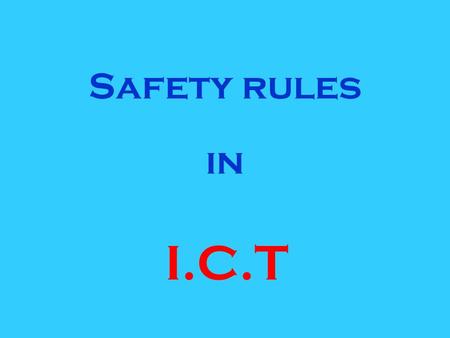 Safety rules in I.C.T. Safety-rules In Ict you must follow safety rules because if you don’t follow them you can get hurt or you can have an accident.