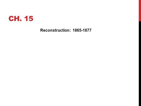 CH. 15 Reconstruction: 1865-1877. FOR MIDTERM I, YOU SHOULD KNOW: Major Events Timeline, on p. 585 in textbook Focus Questions on p. 586 Key terms, p.