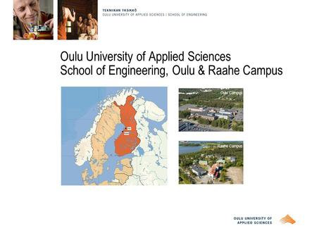 Oulu University of Applied Sciences School of Engineering, Oulu & Raahe Campus Oulu Campus Raahe Campus.
