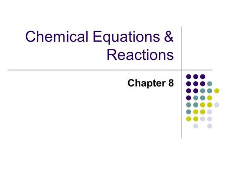 Chemical Equations & Reactions Chapter 8. Objectives List observations that suggest that a chemical reaction has taken place. List three requirements.