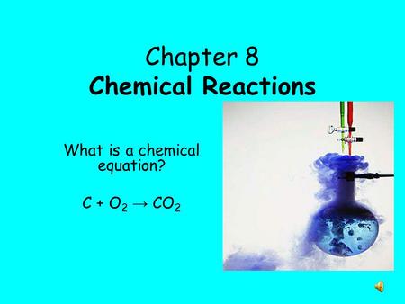 Chapter 8 Chemical Reactions What is a chemical equation? C + O 2 → CO 2.