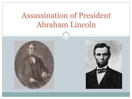Assassination of President Abraham Lincoln. Friday, April 14 th, 1865 7am to 2pm - Breakfast with family, met with cabinet, visitors, invited Grants to.
