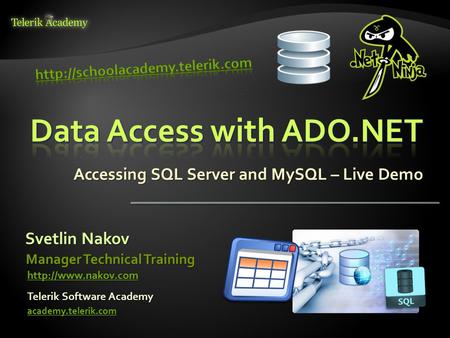 Accessing SQL Server and MySQL – Live Demo Svetlin Nakov Telerik Software Academy academy.telerik.com Manager Technical Training