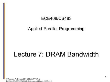 ©Wen-mei W. Hwu and David Kirk/NVIDIA, ECE408/CS483/ECE498AL, University of Illinois, 2007-2012 ECE408/CS483 Applied Parallel Programming Lecture 7: DRAM.