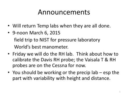 Announcements Will return Temp labs when they are all done. 9-noon March 6, 2015 field trip to NIST for pressure laboratory World’s best manometer. Friday.
