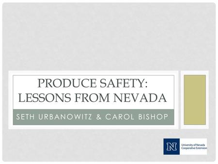 SETH URBANOWITZ & CAROL BISHOP PRODUCE SAFETY: LESSONS FROM NEVADA.