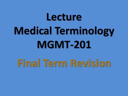 Lecture Medical Terminology MGMT-201 Final Term Revision.
