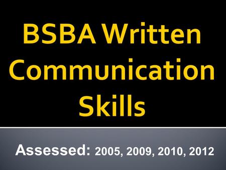 Assessed: 2005, 2009, 2010, 2012. Student Learning Outcome: Write well- organized and grammatically correct papers including letters, memos, case analyses,