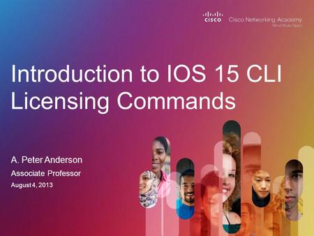 A. Peter Anderson Introduction to IOS 15 CLI Licensing Commands Associate Professor August 4, 2013.