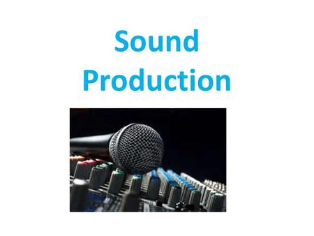 Sound Production. Sound is used in the theatre: To ensure the audience can hear the actors by using microphones. To show the setting e.g. traffic noise.