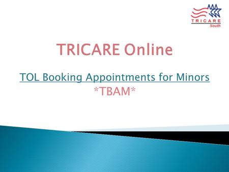TOL Booking Appointments for Minors *TBAM*. TBAM is a new feature within TOL. It allows authorized adult family members to schedule, view, and cancel.