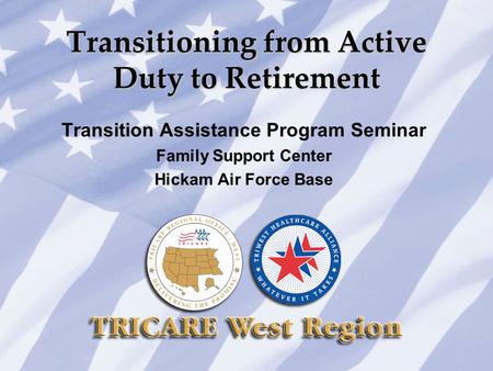 Transitioning from Active Duty to Retirement Transition Assistance Program Seminar Family Support Center Hickam Air Force Base.