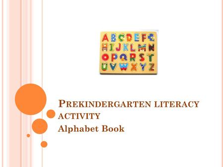 P REKINDERGARTEN LITERACY ACTIVITY Alphabet Book.