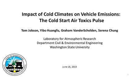 Impact of Cold Climates on Vehicle Emissions: The Cold Start Air Toxics Pulse Tom Jobson, Yibo Huangfu, Graham VanderSchelden, Serena Chung Laboratory.