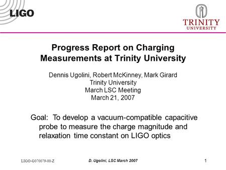 LIGO-G070079-00-Z D. Ugolini, LSC March 2007 1 Progress Report on Charging Measurements at Trinity University Dennis Ugolini, Robert McKinney, Mark Girard.