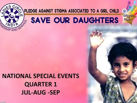 NATIONAL SPECIAL EVENTS QUARTER 1 JUL-AUG -SEP. 50 lac illegal female foeticide operations are conducted every year. 1 out of every 6 girls does not live.