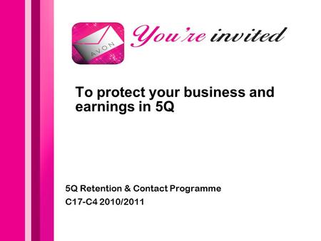 To protect your business and earnings in 5Q 5Q Retention & Contact Programme C17-C4 2010/2011.