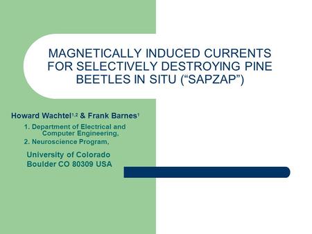 MAGNETICALLY INDUCED CURRENTS FOR SELECTIVELY DESTROYING PINE BEETLES IN SITU (“SAPZAP”) 1. Department of Electrical and Computer Engineering, 2. Neuroscience.