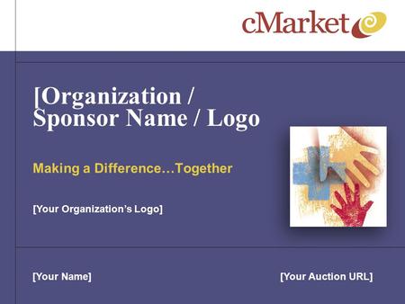 [Your Name][Your Auction URL] [Organization / Sponsor Name / Logo Making a Difference…Together [Your Organization’s Logo]