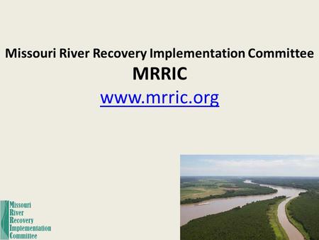 Missouri River Recovery Implementation Committee MRRIC www.mrric.org www.mrric.org.