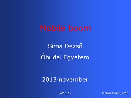 Sima Dezső Óbudai Egyetem 2013 november (Ver. 1.1)  Sima Dezső, 2013 Mobile boom.