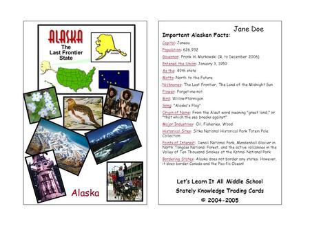 Alaska Jane Doe Important Alaskan Facts: Capital: Juneau Population: 626,932 Governor: Frank H. Murkowski (R, to December 2006) Entered the Union: January.