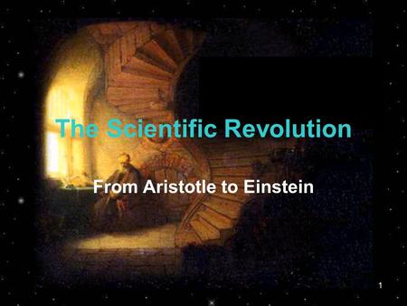 1 The Scientific Revolution From Aristotle to Einstein.