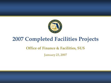 1 2007 Completed Facilities Projects Office of Finance & Facilities, SUS January 23, 2007.