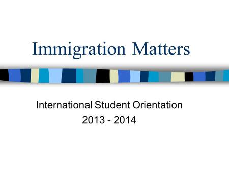 Immigration Matters International Student Orientation 2013 - 2014.