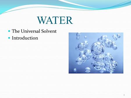 WATER The Universal Solvent Introduction.
