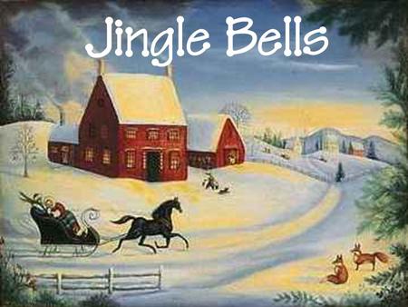 Jingle Bells. Dashing through the snow in a one-horse open sleigh, O’er the fields we go Laughing all the way.