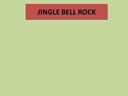 JINGLE BELL ROCK. Jingle bell, jingle bell, jingle bell rock Jingle bells swing and jingle bells ring Snowin' and blowin' up bushels of fun Now the jingle.