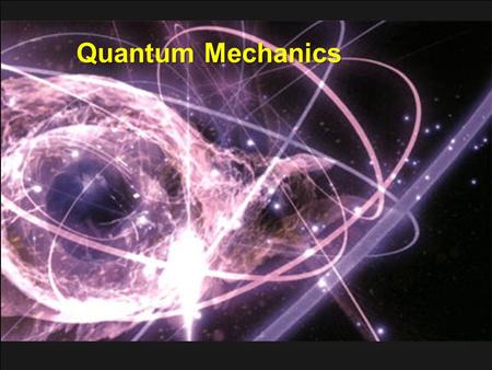 Quantum Mechanics. What is Quantum Physics? Quantum physics takes into account every possible outcome of measurement of physical properties  Quantum.
