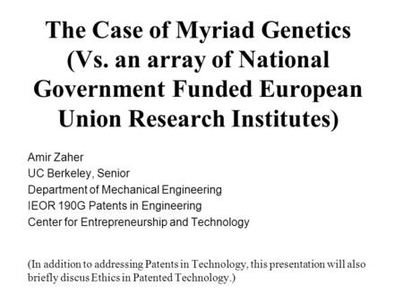 The Case of Myriad Genetics (Vs. an array of National Government Funded European Union Research Institutes) Amir Zaher UC Berkeley, Senior Department of.
