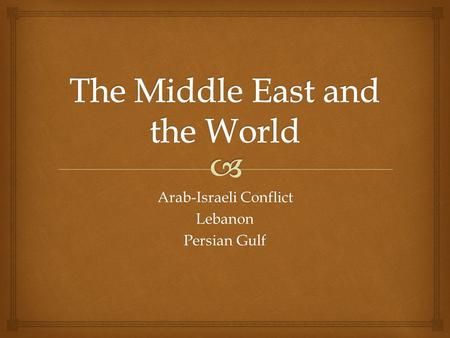 Arab-Israeli Conflict Lebanon Persian Gulf. Setting the Scene: Two Sides of the Conflict To David Ben-Gurion, Israel’s first prime minister, the birth.