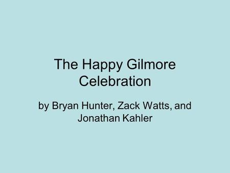 The Happy Gilmore Celebration by Bryan Hunter, Zack Watts, and Jonathan Kahler.