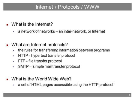 1 What is the Internet?  a network of networks – an inter-network, or Internet What are Internet protocols?  the rules for transferring information between.