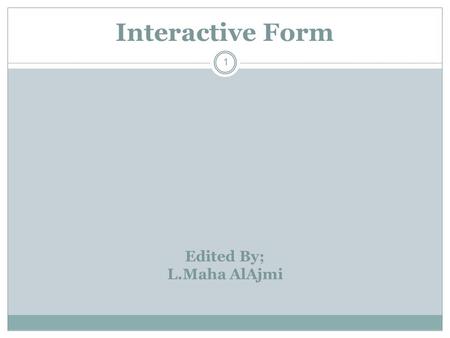 Interactive Form 1 Edited By; L.Maha AlAjmi. Revision 2 We learnt how to extend our Web pages by adding a few more tags Specifically, we discussed various.
